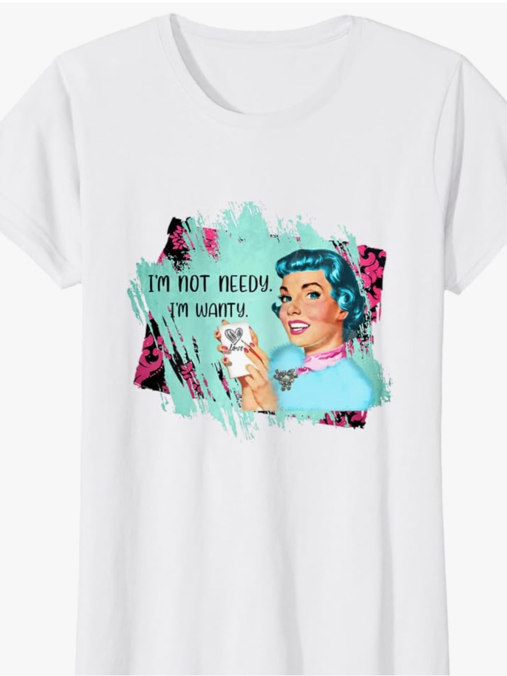 Retro 'I'm Not Needy, I'm Wanty' White funny' Graphic Tee